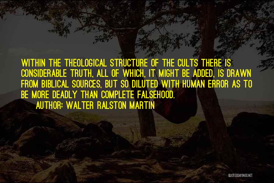 Walter Ralston Martin Quotes: Within The Theological Structure Of The Cults There Is Considerable Truth, All Of Which, It Might Be Added, Is Drawn