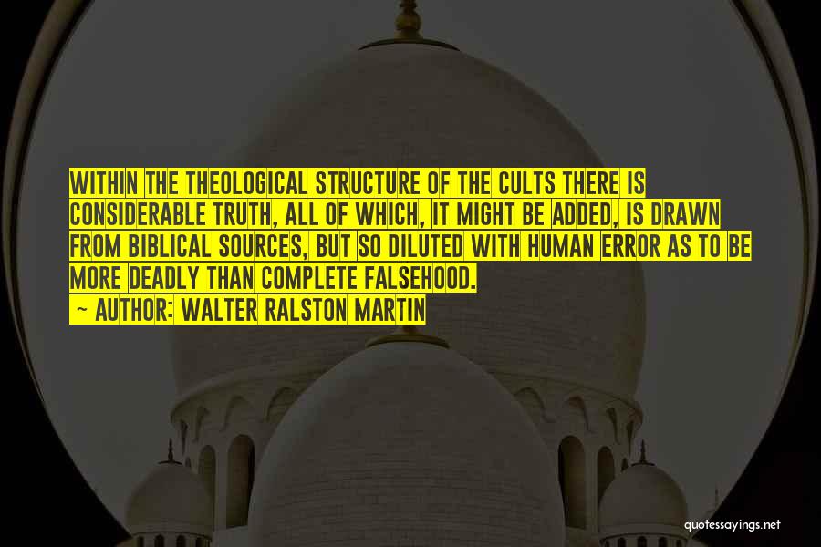 Walter Ralston Martin Quotes: Within The Theological Structure Of The Cults There Is Considerable Truth, All Of Which, It Might Be Added, Is Drawn