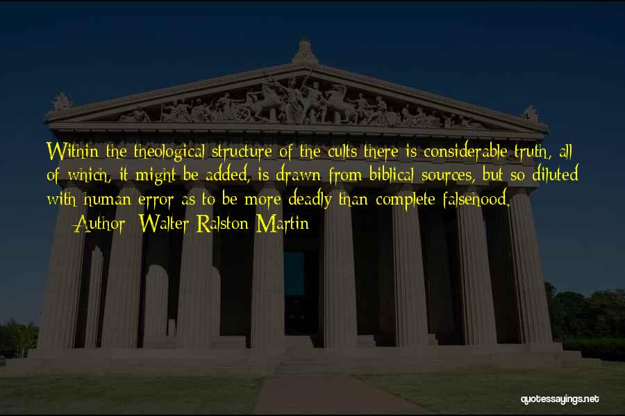 Walter Ralston Martin Quotes: Within The Theological Structure Of The Cults There Is Considerable Truth, All Of Which, It Might Be Added, Is Drawn