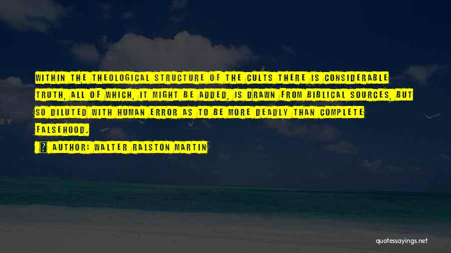Walter Ralston Martin Quotes: Within The Theological Structure Of The Cults There Is Considerable Truth, All Of Which, It Might Be Added, Is Drawn