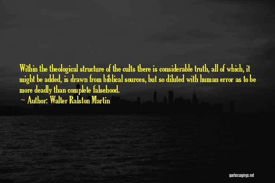 Walter Ralston Martin Quotes: Within The Theological Structure Of The Cults There Is Considerable Truth, All Of Which, It Might Be Added, Is Drawn