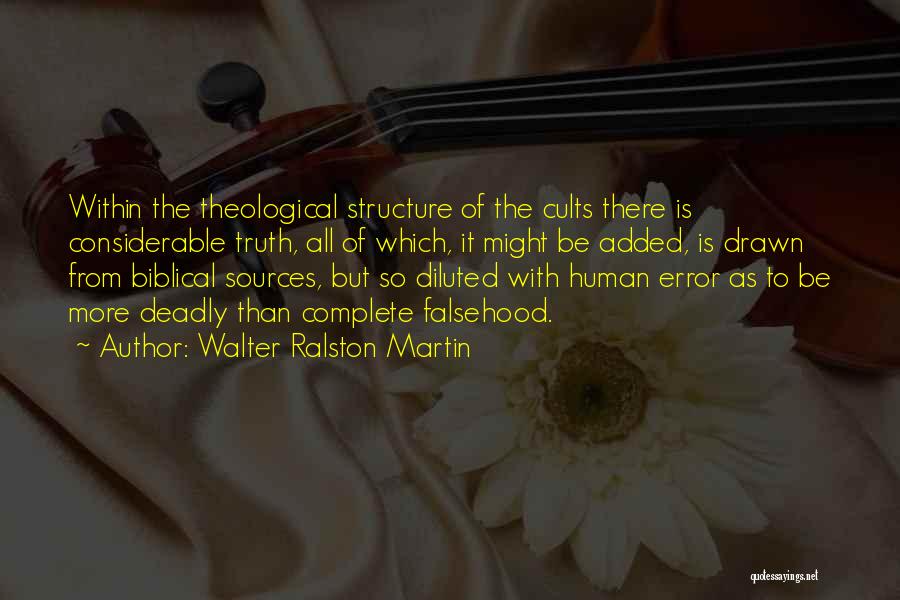 Walter Ralston Martin Quotes: Within The Theological Structure Of The Cults There Is Considerable Truth, All Of Which, It Might Be Added, Is Drawn