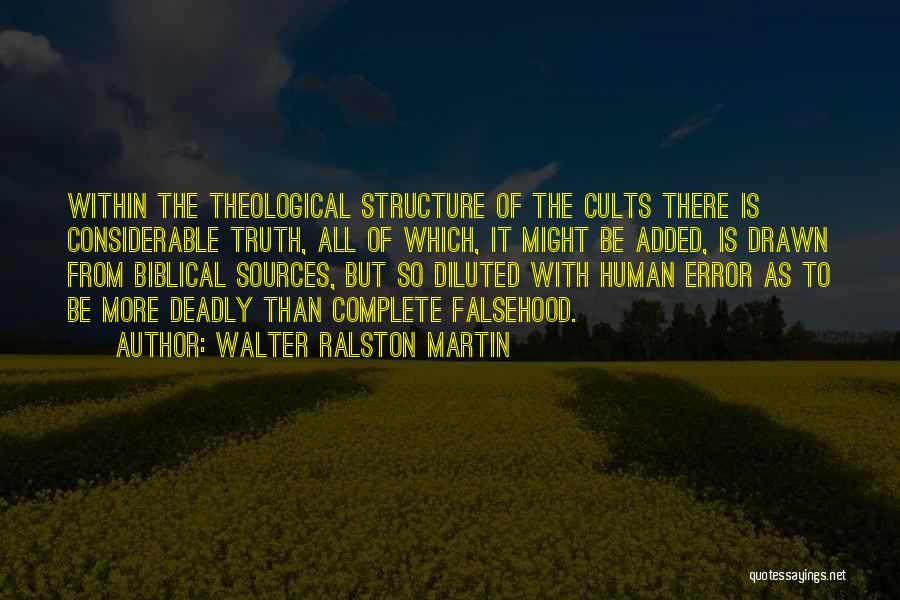 Walter Ralston Martin Quotes: Within The Theological Structure Of The Cults There Is Considerable Truth, All Of Which, It Might Be Added, Is Drawn