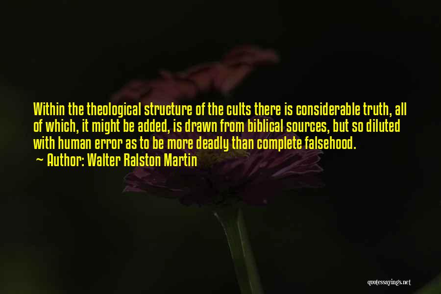 Walter Ralston Martin Quotes: Within The Theological Structure Of The Cults There Is Considerable Truth, All Of Which, It Might Be Added, Is Drawn