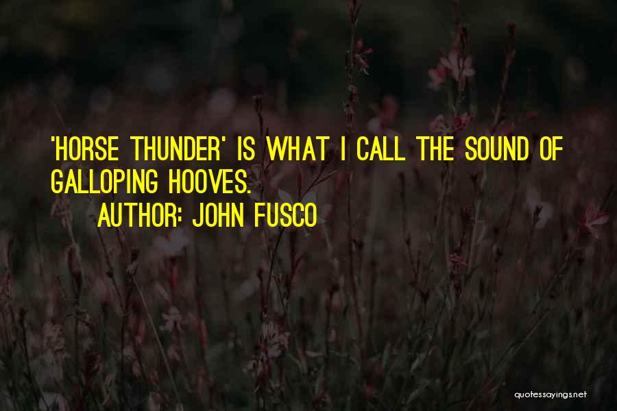 John Fusco Quotes: 'horse Thunder' Is What I Call The Sound Of Galloping Hooves.