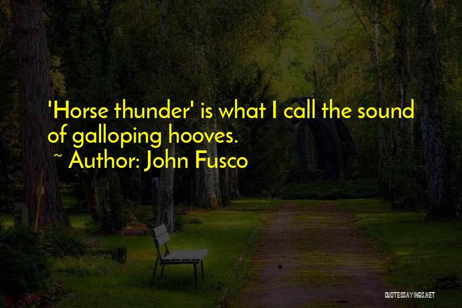 John Fusco Quotes: 'horse Thunder' Is What I Call The Sound Of Galloping Hooves.