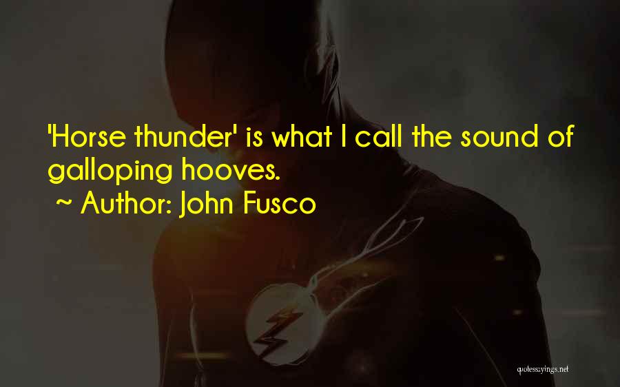 John Fusco Quotes: 'horse Thunder' Is What I Call The Sound Of Galloping Hooves.