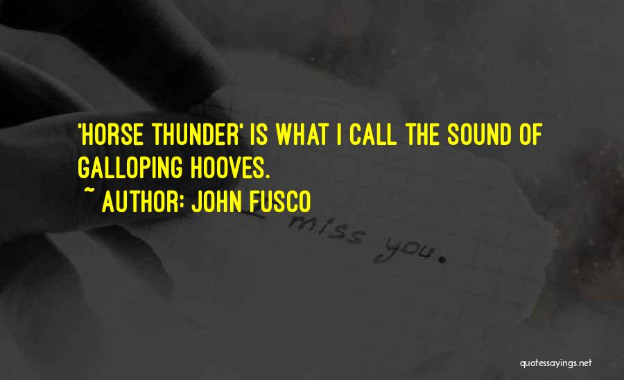 John Fusco Quotes: 'horse Thunder' Is What I Call The Sound Of Galloping Hooves.