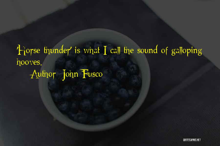 John Fusco Quotes: 'horse Thunder' Is What I Call The Sound Of Galloping Hooves.