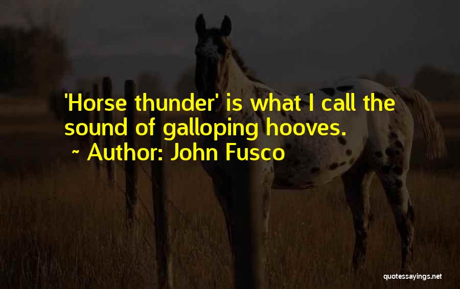 John Fusco Quotes: 'horse Thunder' Is What I Call The Sound Of Galloping Hooves.