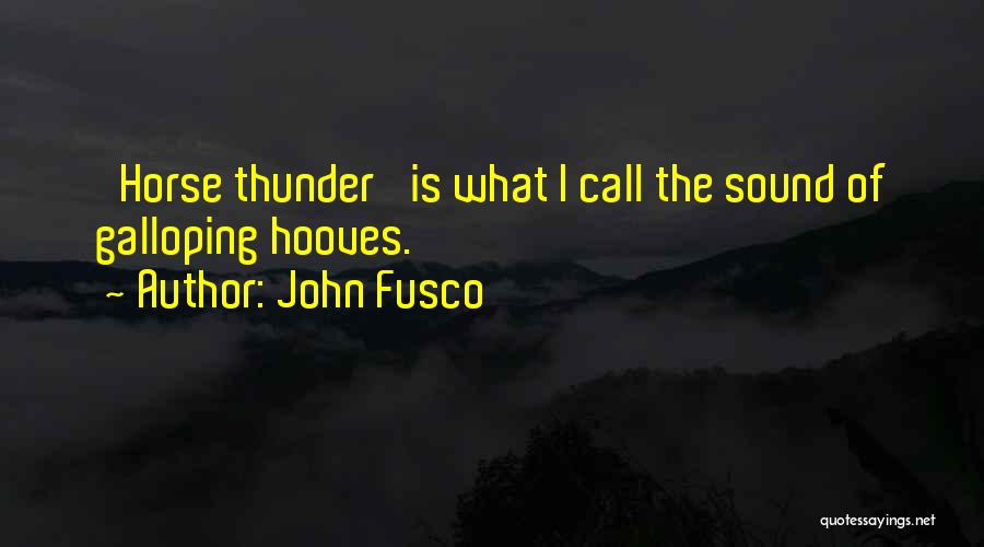 John Fusco Quotes: 'horse Thunder' Is What I Call The Sound Of Galloping Hooves.