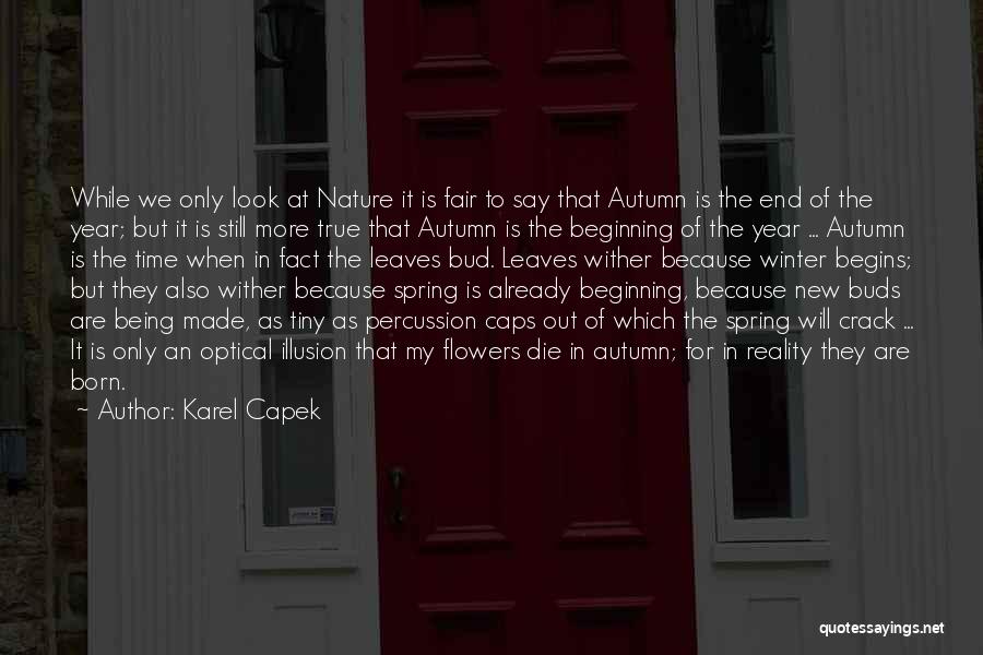 Karel Capek Quotes: While We Only Look At Nature It Is Fair To Say That Autumn Is The End Of The Year; But