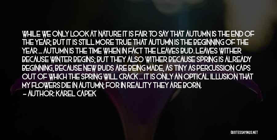 Karel Capek Quotes: While We Only Look At Nature It Is Fair To Say That Autumn Is The End Of The Year; But