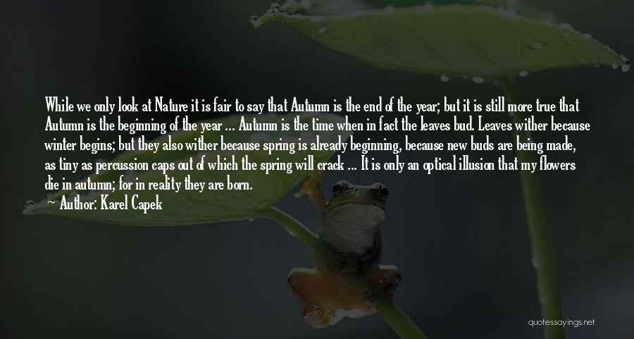 Karel Capek Quotes: While We Only Look At Nature It Is Fair To Say That Autumn Is The End Of The Year; But