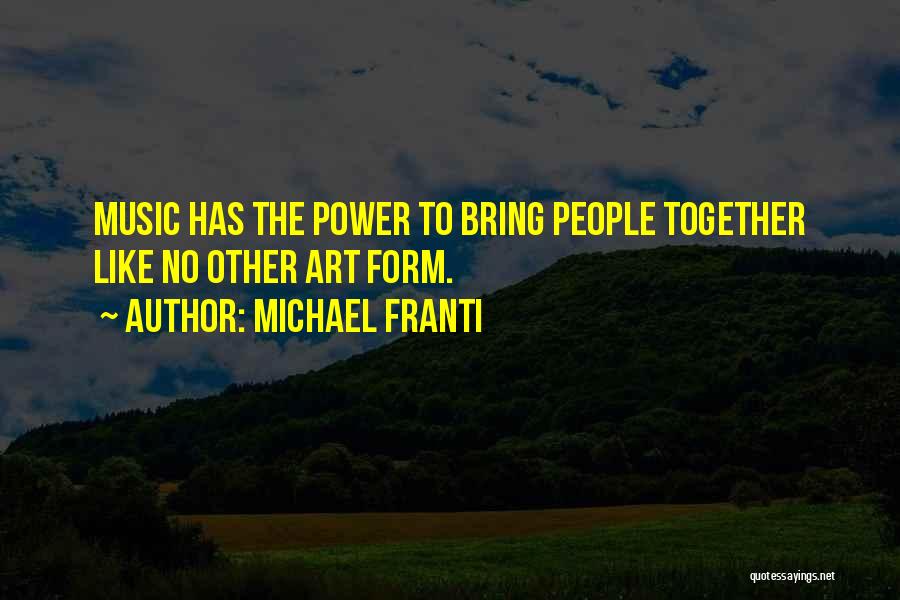 Michael Franti Quotes: Music Has The Power To Bring People Together Like No Other Art Form.