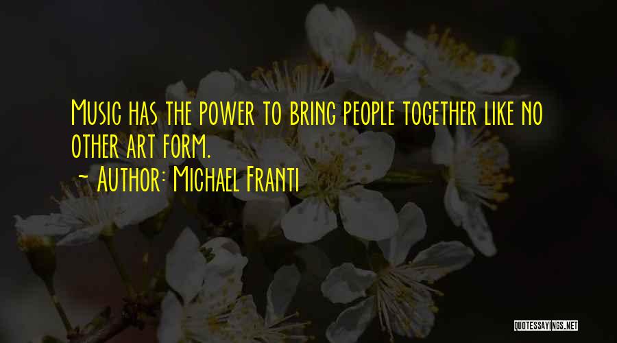 Michael Franti Quotes: Music Has The Power To Bring People Together Like No Other Art Form.