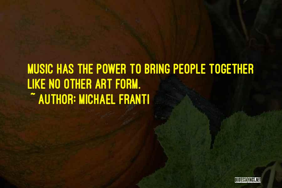 Michael Franti Quotes: Music Has The Power To Bring People Together Like No Other Art Form.