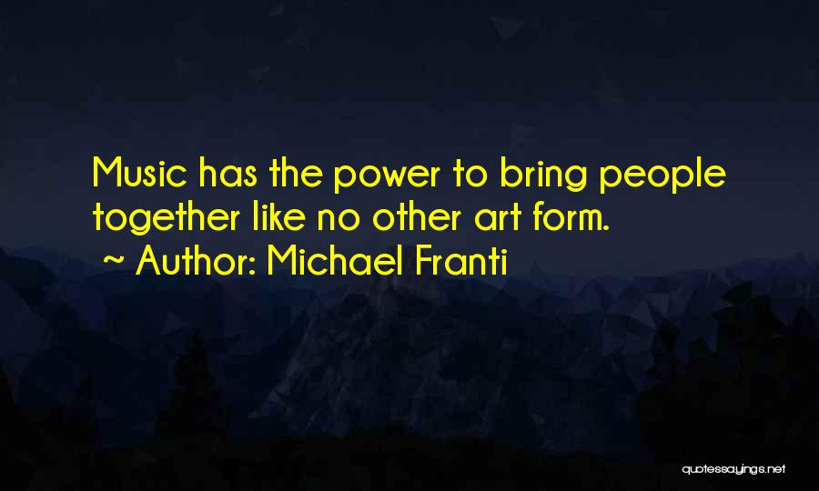 Michael Franti Quotes: Music Has The Power To Bring People Together Like No Other Art Form.