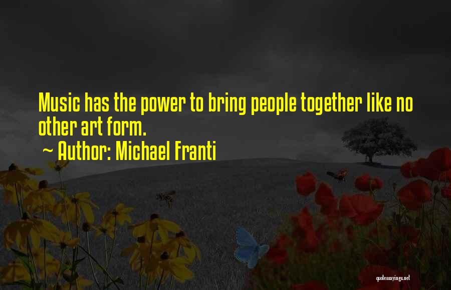 Michael Franti Quotes: Music Has The Power To Bring People Together Like No Other Art Form.