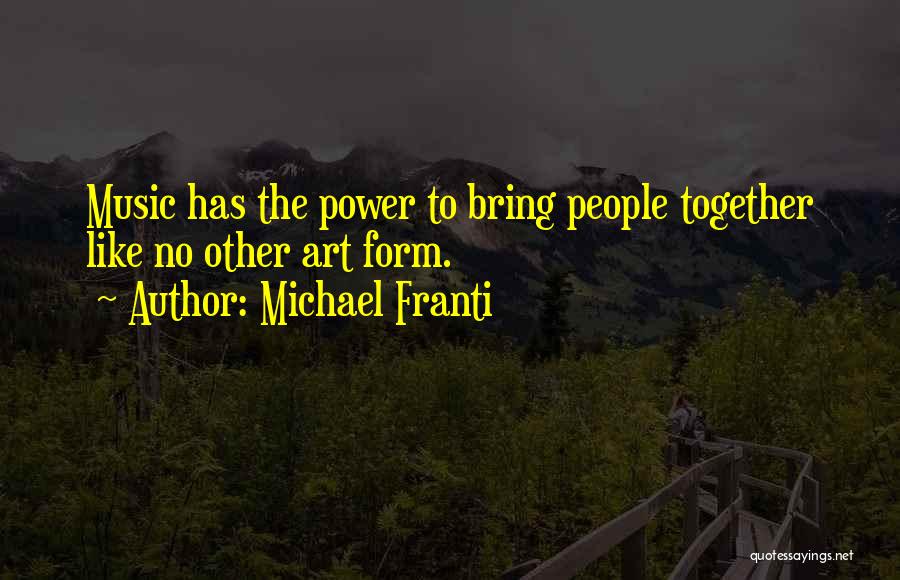 Michael Franti Quotes: Music Has The Power To Bring People Together Like No Other Art Form.