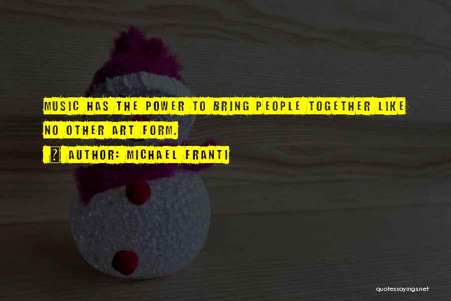 Michael Franti Quotes: Music Has The Power To Bring People Together Like No Other Art Form.