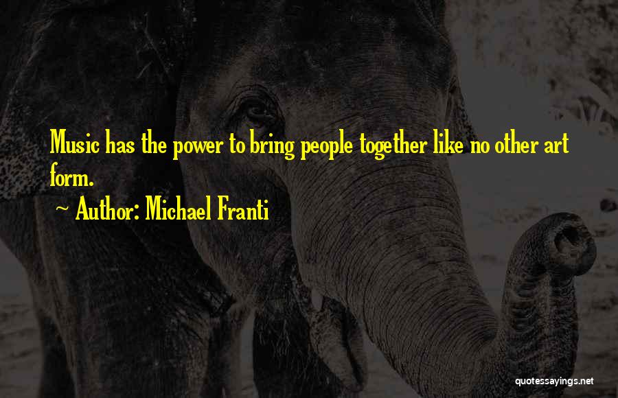 Michael Franti Quotes: Music Has The Power To Bring People Together Like No Other Art Form.