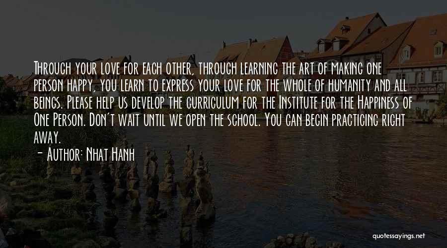 Nhat Hanh Quotes: Through Your Love For Each Other, Through Learning The Art Of Making One Person Happy, You Learn To Express Your