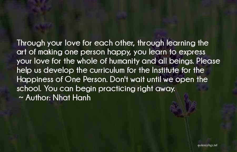 Nhat Hanh Quotes: Through Your Love For Each Other, Through Learning The Art Of Making One Person Happy, You Learn To Express Your