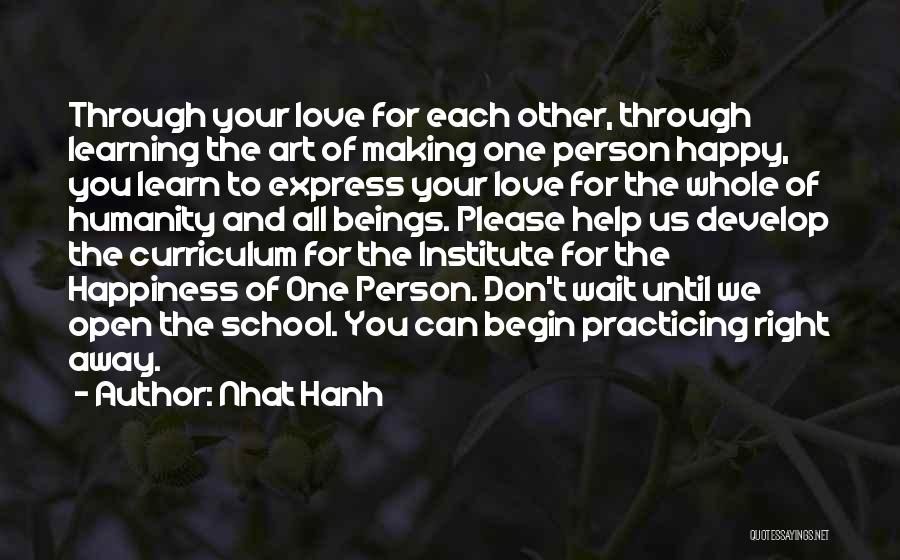 Nhat Hanh Quotes: Through Your Love For Each Other, Through Learning The Art Of Making One Person Happy, You Learn To Express Your