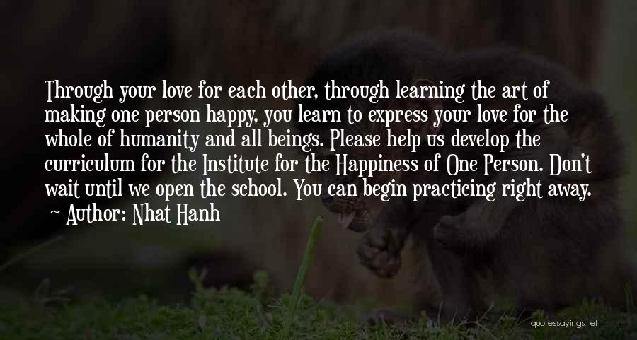 Nhat Hanh Quotes: Through Your Love For Each Other, Through Learning The Art Of Making One Person Happy, You Learn To Express Your