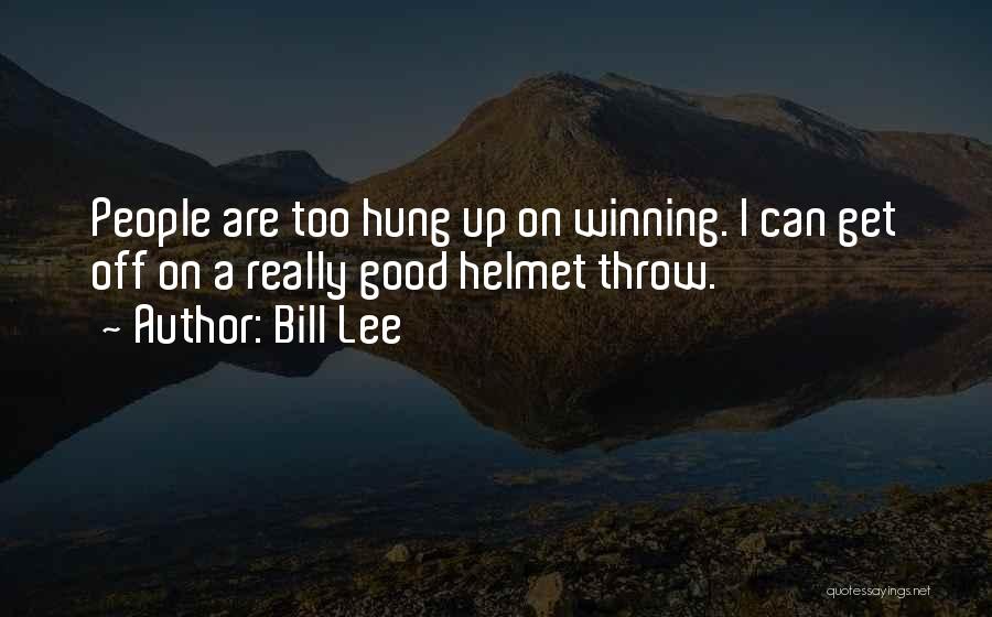 Bill Lee Quotes: People Are Too Hung Up On Winning. I Can Get Off On A Really Good Helmet Throw.