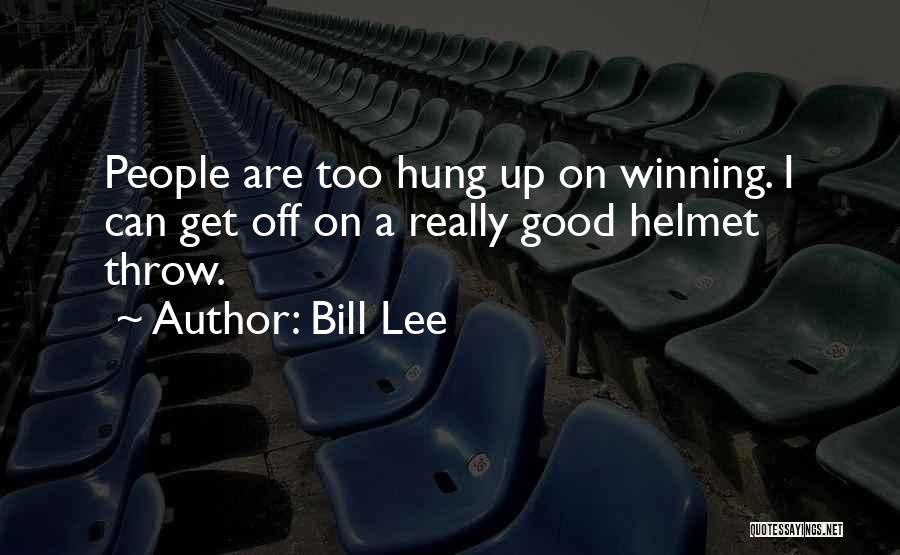 Bill Lee Quotes: People Are Too Hung Up On Winning. I Can Get Off On A Really Good Helmet Throw.