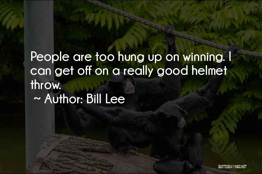 Bill Lee Quotes: People Are Too Hung Up On Winning. I Can Get Off On A Really Good Helmet Throw.