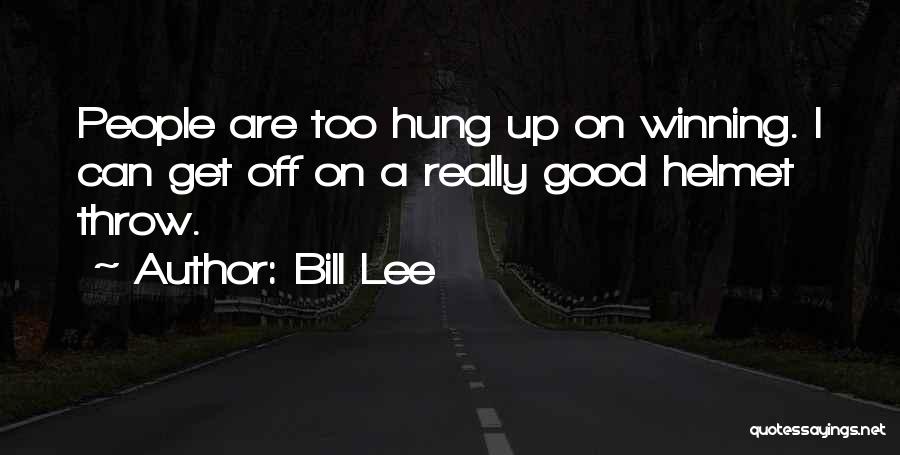 Bill Lee Quotes: People Are Too Hung Up On Winning. I Can Get Off On A Really Good Helmet Throw.