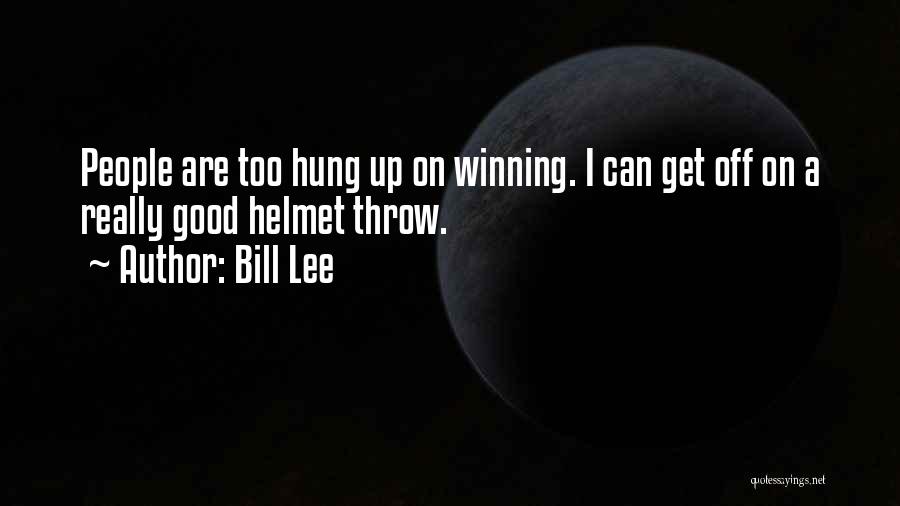 Bill Lee Quotes: People Are Too Hung Up On Winning. I Can Get Off On A Really Good Helmet Throw.