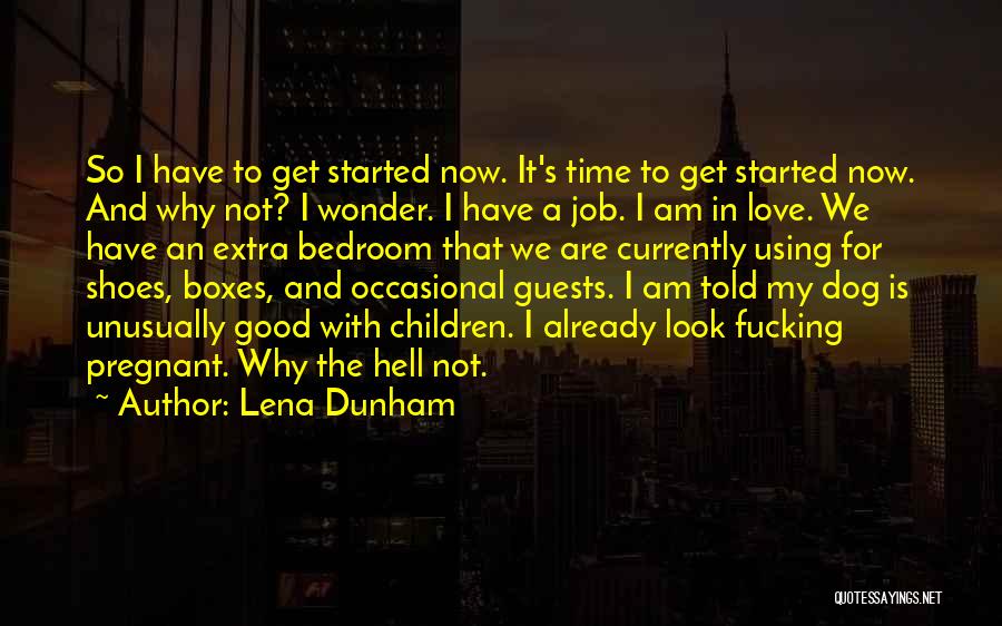 Lena Dunham Quotes: So I Have To Get Started Now. It's Time To Get Started Now. And Why Not? I Wonder. I Have