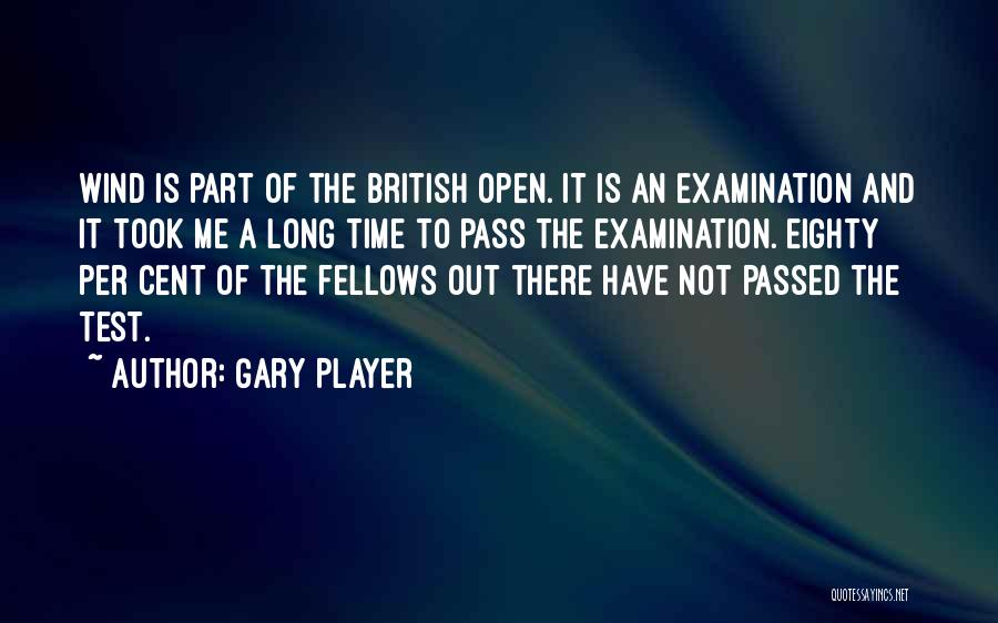 Gary Player Quotes: Wind Is Part Of The British Open. It Is An Examination And It Took Me A Long Time To Pass
