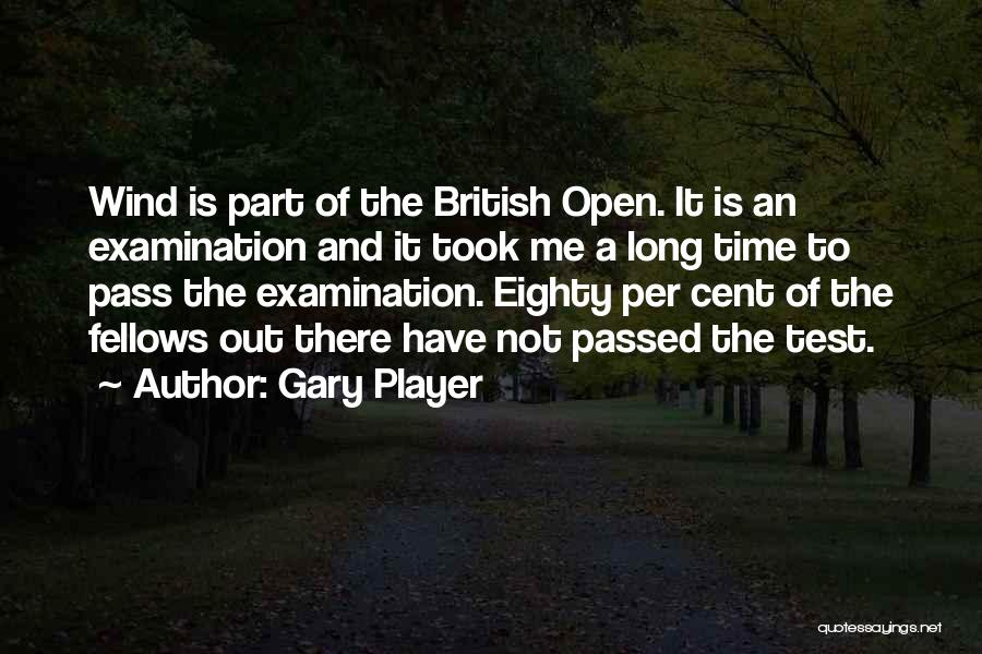 Gary Player Quotes: Wind Is Part Of The British Open. It Is An Examination And It Took Me A Long Time To Pass