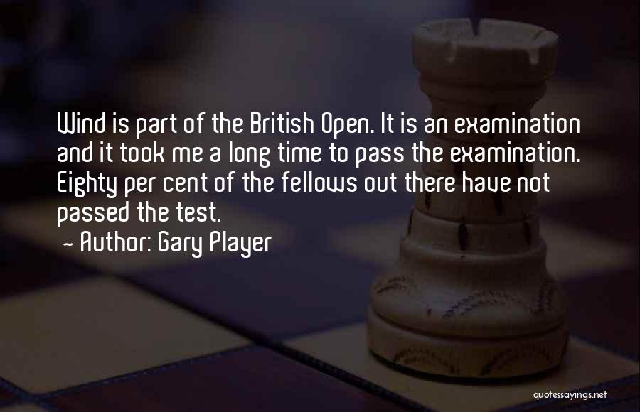 Gary Player Quotes: Wind Is Part Of The British Open. It Is An Examination And It Took Me A Long Time To Pass