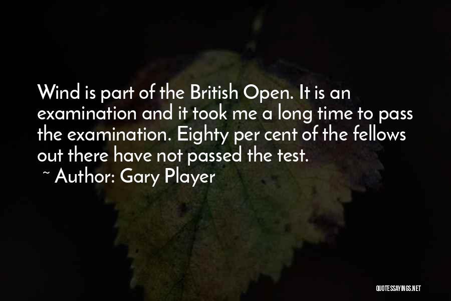 Gary Player Quotes: Wind Is Part Of The British Open. It Is An Examination And It Took Me A Long Time To Pass