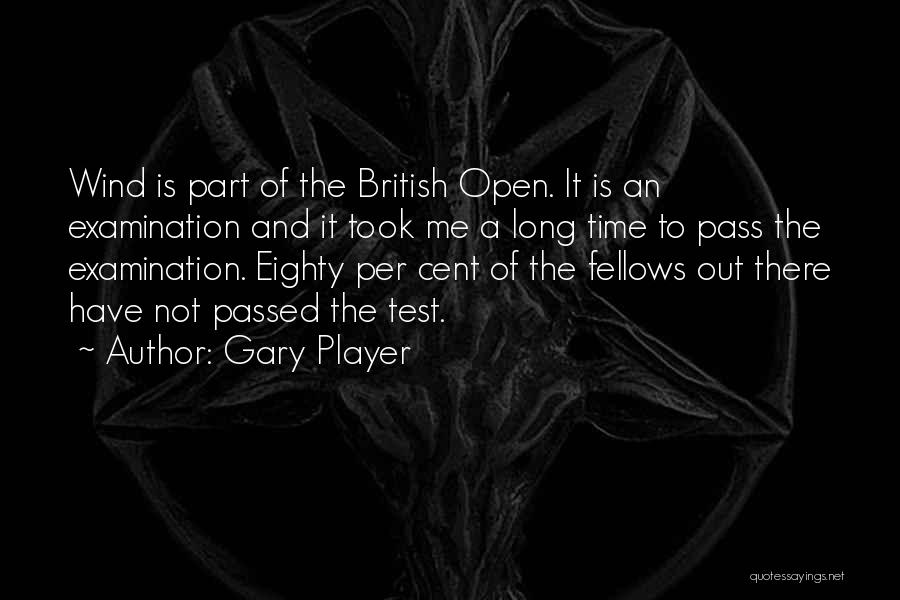 Gary Player Quotes: Wind Is Part Of The British Open. It Is An Examination And It Took Me A Long Time To Pass