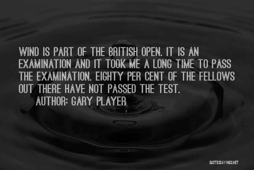 Gary Player Quotes: Wind Is Part Of The British Open. It Is An Examination And It Took Me A Long Time To Pass