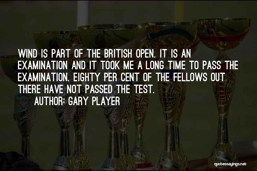 Gary Player Quotes: Wind Is Part Of The British Open. It Is An Examination And It Took Me A Long Time To Pass