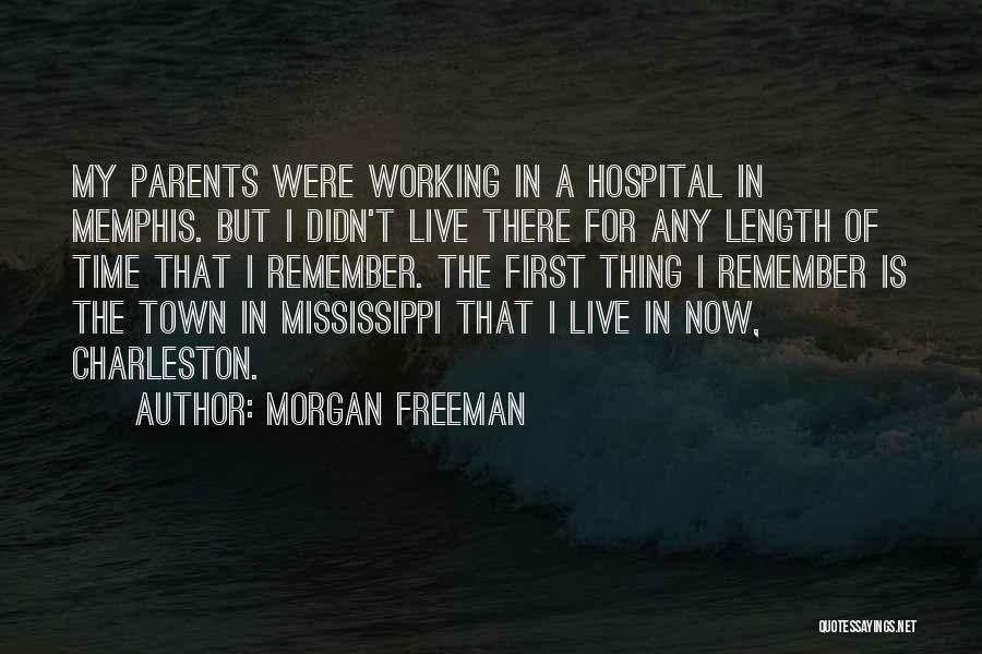 Morgan Freeman Quotes: My Parents Were Working In A Hospital In Memphis. But I Didn't Live There For Any Length Of Time That