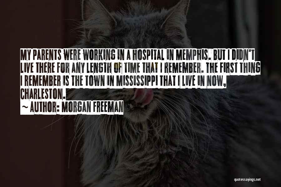 Morgan Freeman Quotes: My Parents Were Working In A Hospital In Memphis. But I Didn't Live There For Any Length Of Time That