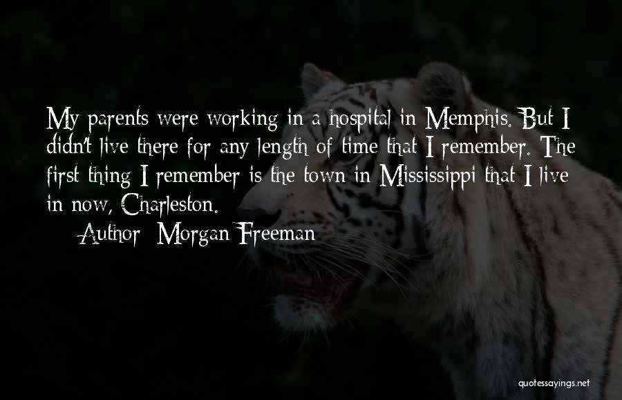 Morgan Freeman Quotes: My Parents Were Working In A Hospital In Memphis. But I Didn't Live There For Any Length Of Time That