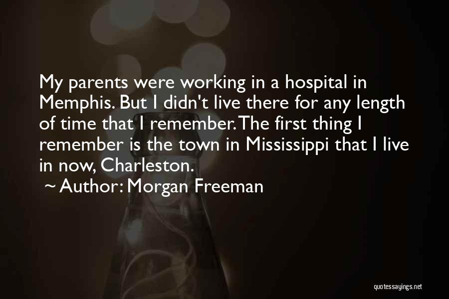 Morgan Freeman Quotes: My Parents Were Working In A Hospital In Memphis. But I Didn't Live There For Any Length Of Time That