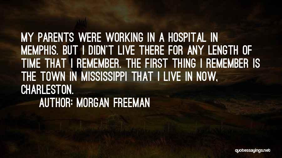 Morgan Freeman Quotes: My Parents Were Working In A Hospital In Memphis. But I Didn't Live There For Any Length Of Time That