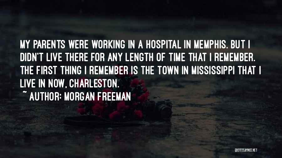 Morgan Freeman Quotes: My Parents Were Working In A Hospital In Memphis. But I Didn't Live There For Any Length Of Time That