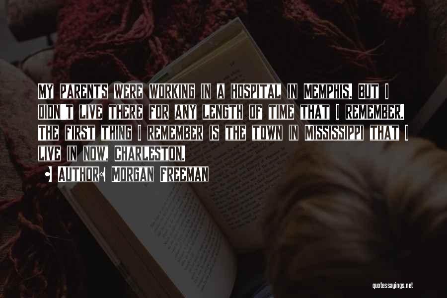 Morgan Freeman Quotes: My Parents Were Working In A Hospital In Memphis. But I Didn't Live There For Any Length Of Time That